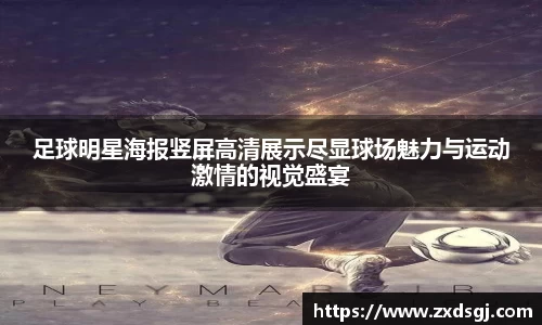 足球明星海报竖屏高清展示尽显球场魅力与运动激情的视觉盛宴